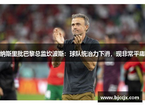 纳斯里批巴黎总监坎波斯：球队统治力下滑，现非常平庸